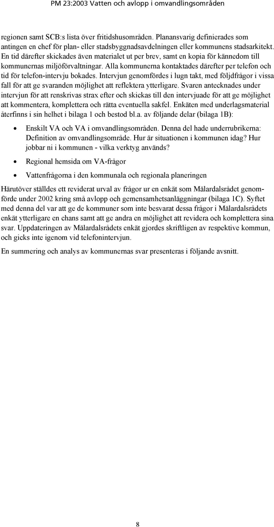 Alla kommunerna kontaktades därefter per telefon och tid för telefon-intervju bokades.