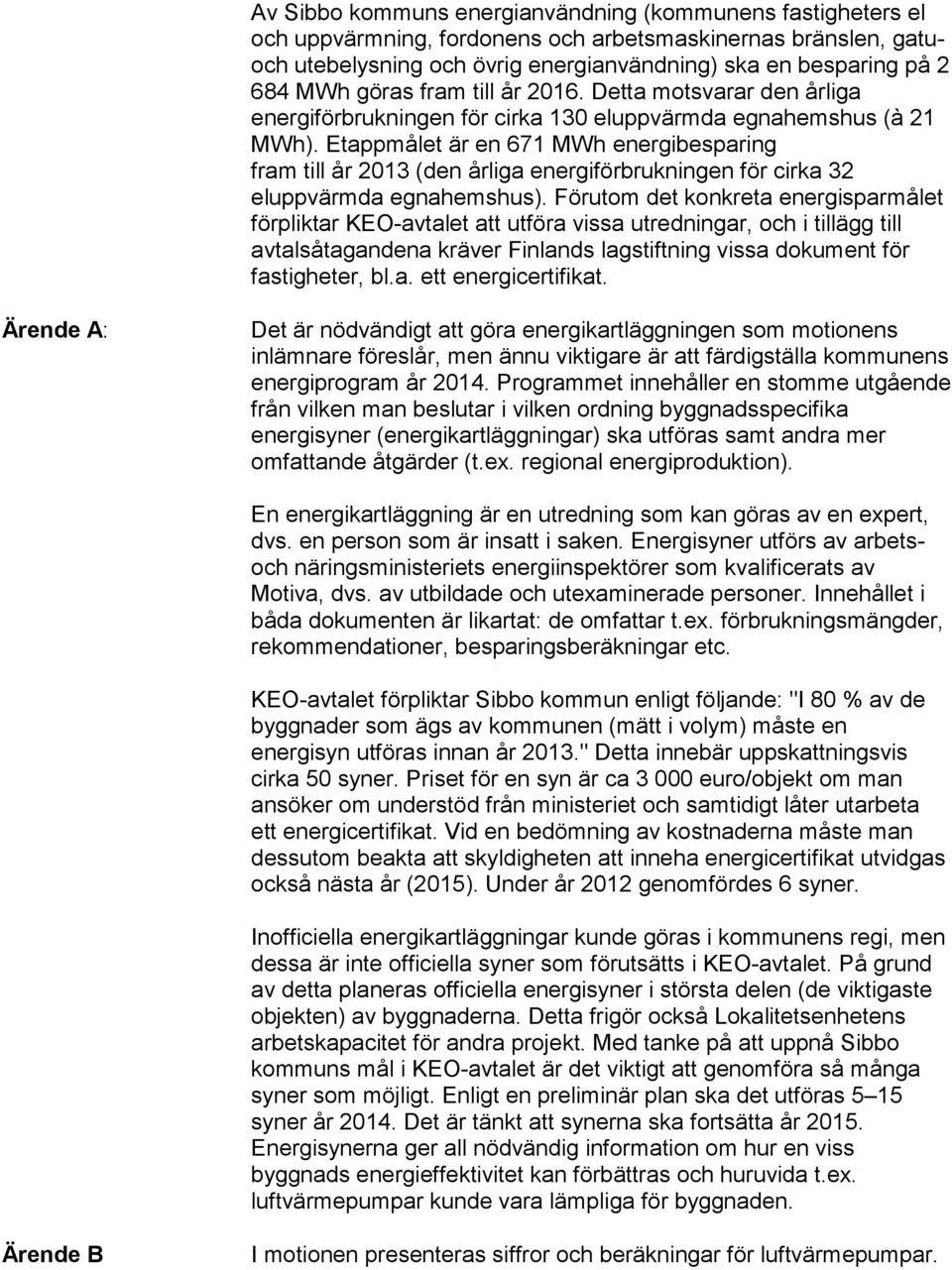 Etappmålet är en 671 MWh energibesparing fram till år 2013 (den årliga energiförbrukningen för cirka 32 eluppvärmda egnahemshus).