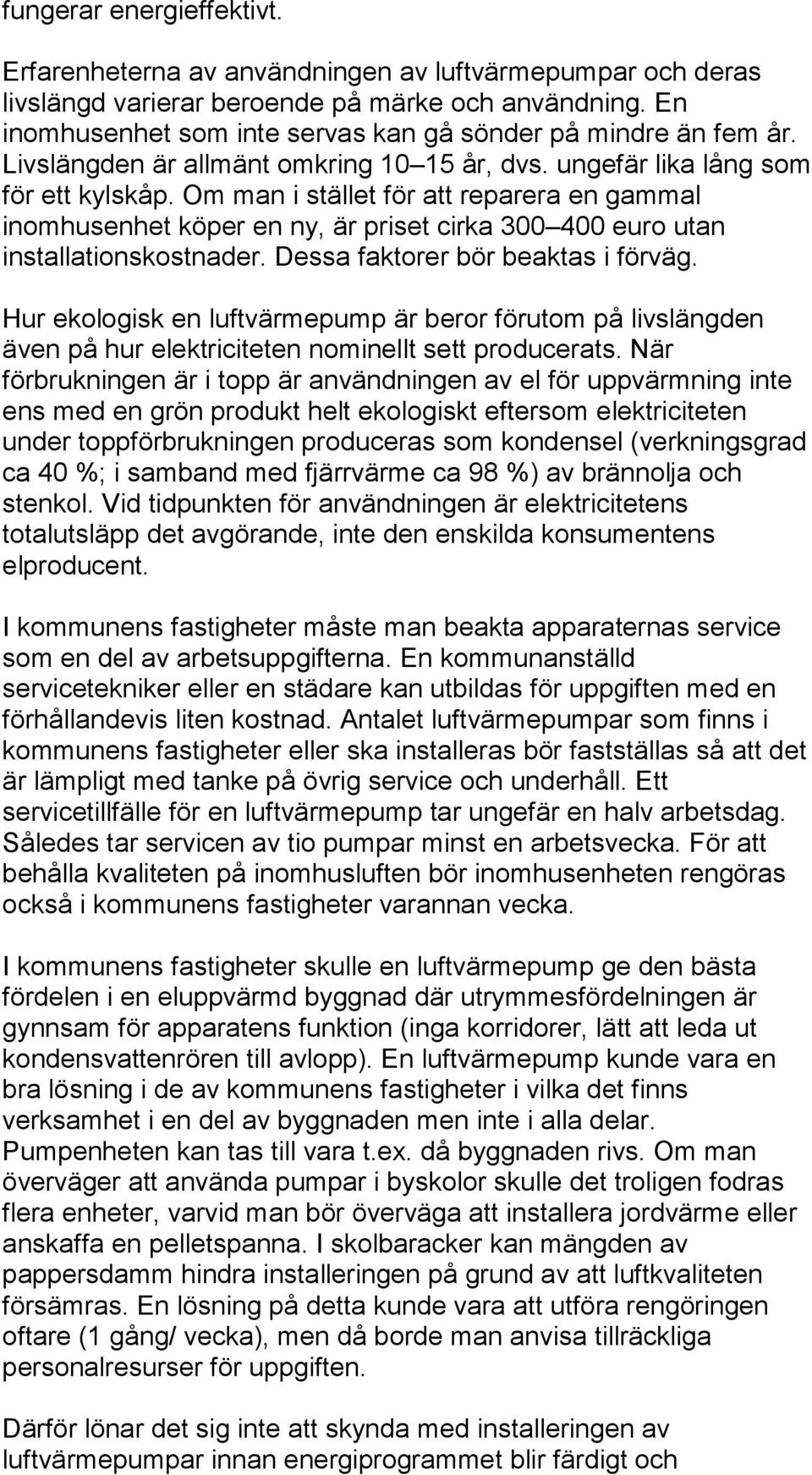 Om man i stället för att reparera en gammal inomhusenhet köper en ny, är priset cirka 300 400 euro utan installationskostnader. Dessa faktorer bör beaktas i förväg.