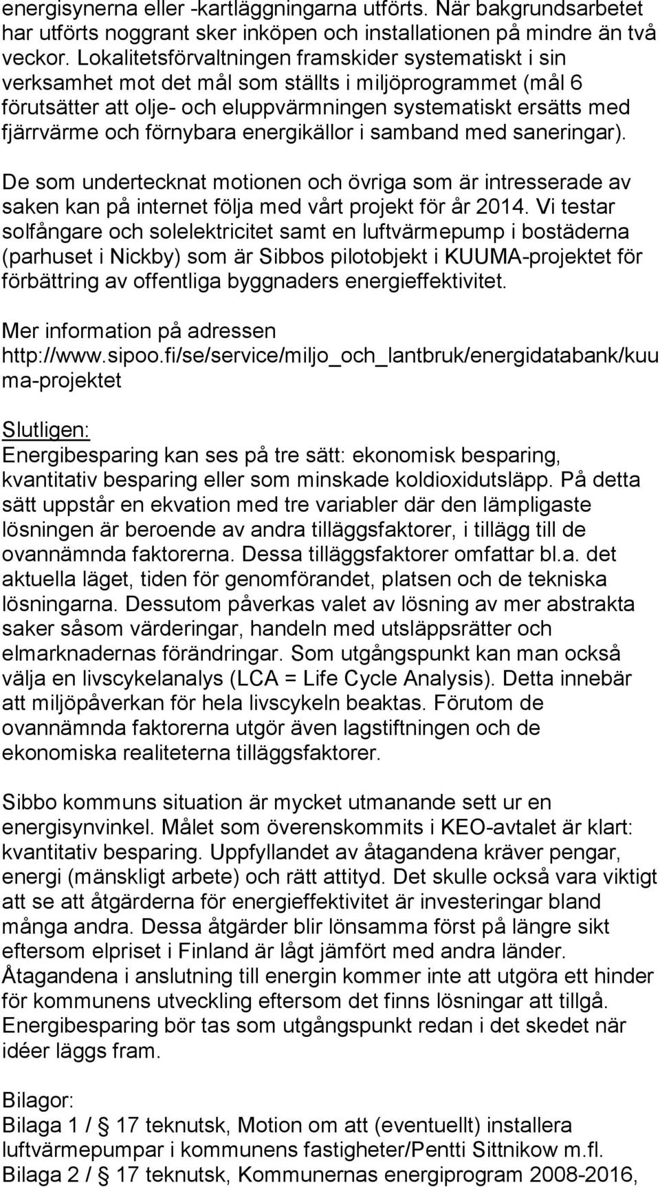 förnybara energikällor i samband med saneringar). De som undertecknat motionen och övriga som är intresserade av saken kan på internet följa med vårt projekt för år 2014.