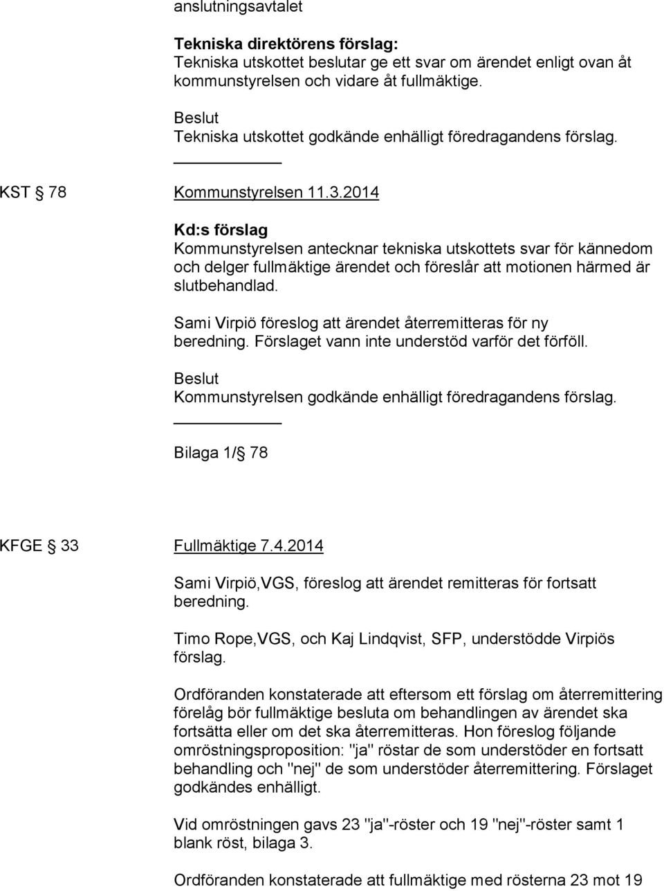 2014 Kd:s förslag Kommunstyrelsen antecknar tekniska utskottets svar för kännedom och delger fullmäktige ärendet och föreslår att motionen härmed är slutbehandlad.