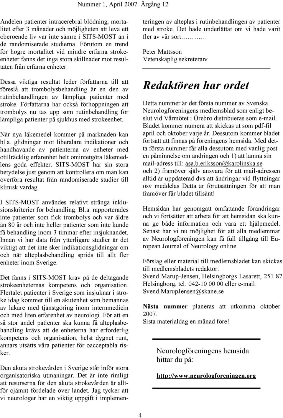 Dessa viktiga resultat leder författarna till att föreslå att trombolysbehandling är en den av rutinbehandlingen av lämpliga patienter med stroke.