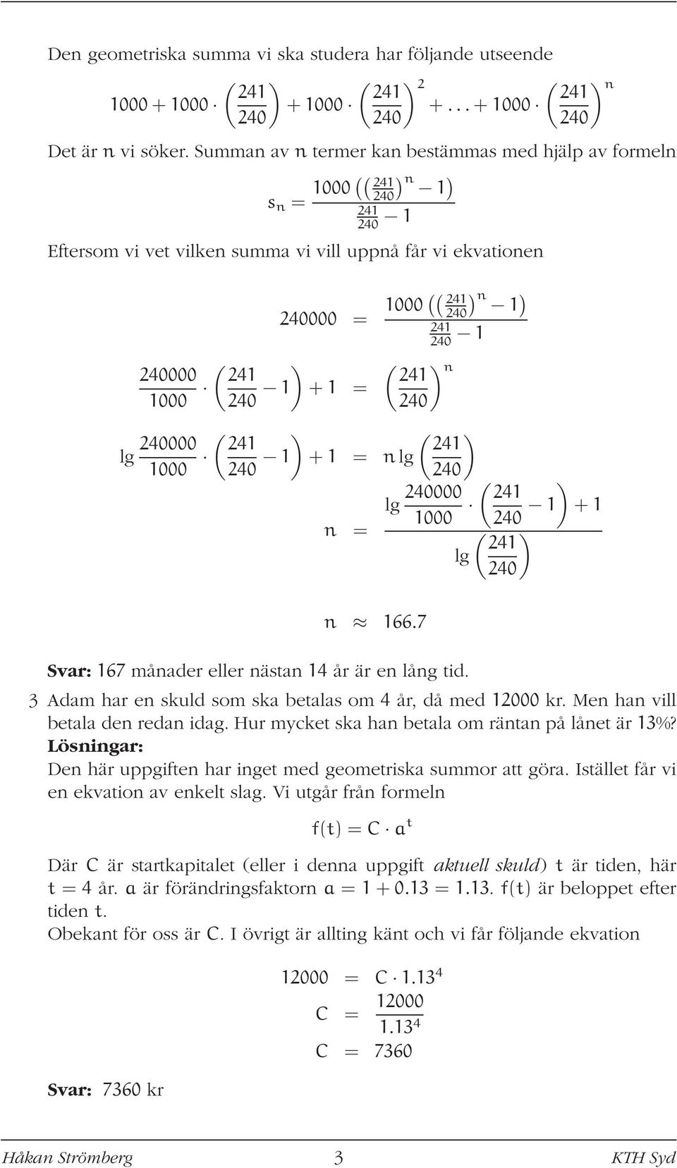 ) ( ) 1000 1 + 1 = n lg lg 000 ( n = n 166.7 1000 Svar: 167 månader eller nästan 14 år är en lång tid. lg ) n ) 1 + 1 ) ( 3 Adam har en skuld som ska betalas om 4 år, då med 12000 kr.