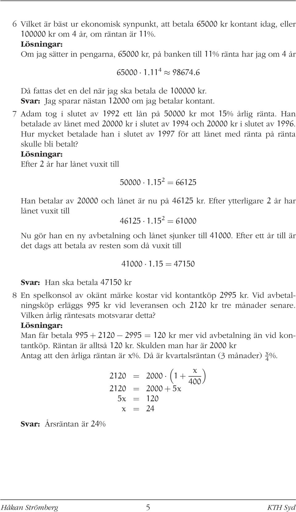 Svar: Jag sparar nästan 12000 om jag betalar kontant. 7 Adam tog i slutet av 1992 ett lån på 50000 kr mot 15% årlig ränta.