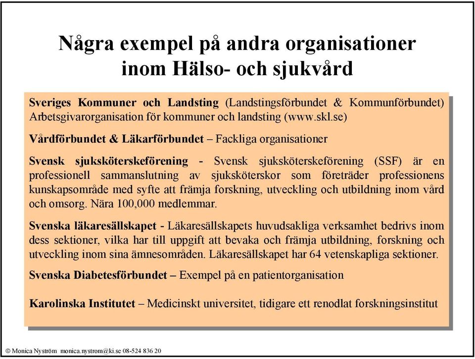 sjuksköterskor som som företräder professionens kunskapsområde med med syfte syfte att att främja främja forskning, utveckling utbildning inom inom vård vård omsorg.