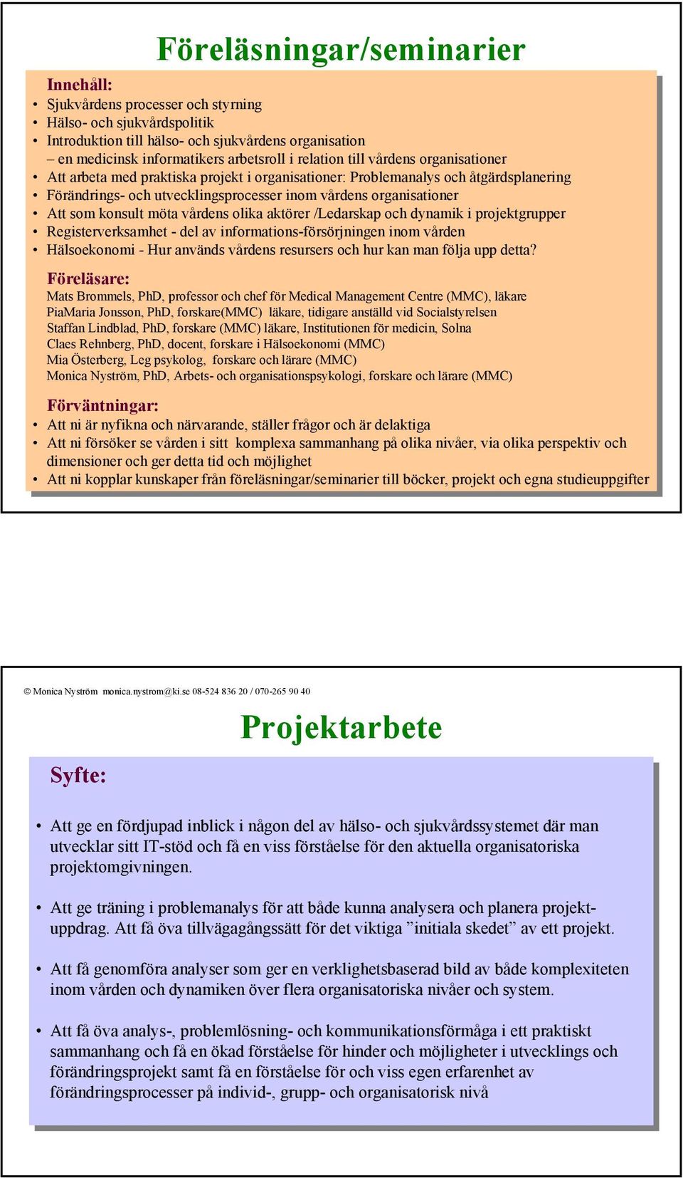 organisationer Att Att arbeta arbeta med med praktiska praktiska projekt projekt i i organisationer: organisationer: Problemanalys Problemanalys åtgärdsplanering åtgärdsplanering Förändrings-