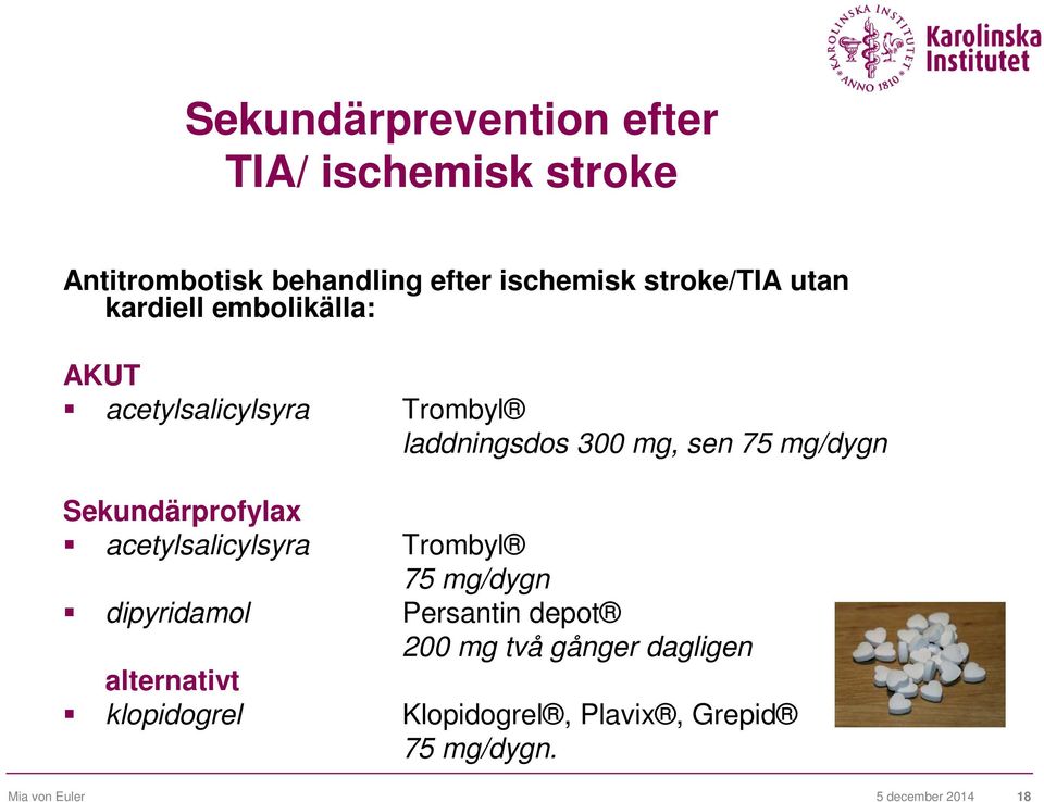 Sekundärprofylax acetylsalicylsyra Trombyl 75 mg/dygn dipyridamol Persantin depot 200 mg två gånger