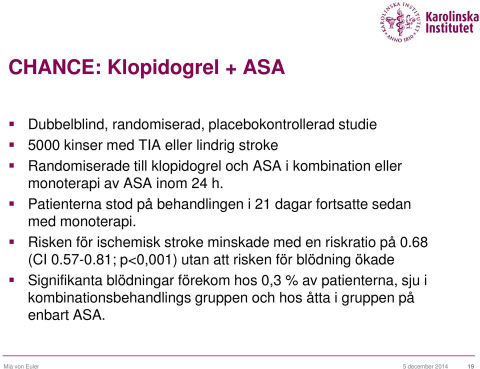 Patienterna stod på behandlingen i 21 dagar fortsatte sedan med monoterapi. Risken för ischemisk stroke minskade med en riskratio på 0.