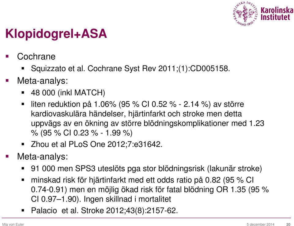 99 %) Zhou et al PLoS One 2012;7:e31642. Meta-analys: 91 000 men SPS3 uteslöts pga stor blödningsrisk (lakunär stroke) minskad risk för hjärtinfarkt med ett odds ratio på 0.