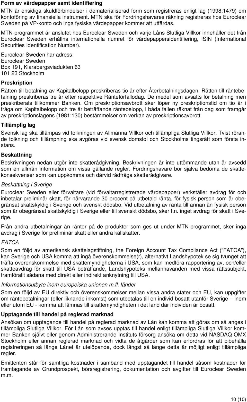 MTN-programmet är anslutet hos Euroclear Sweden och varje Låns Slutliga Villkor innehåller det från Euroclear Sweden erhållna internationella numret för värdepappersidentifiering, ISIN (International