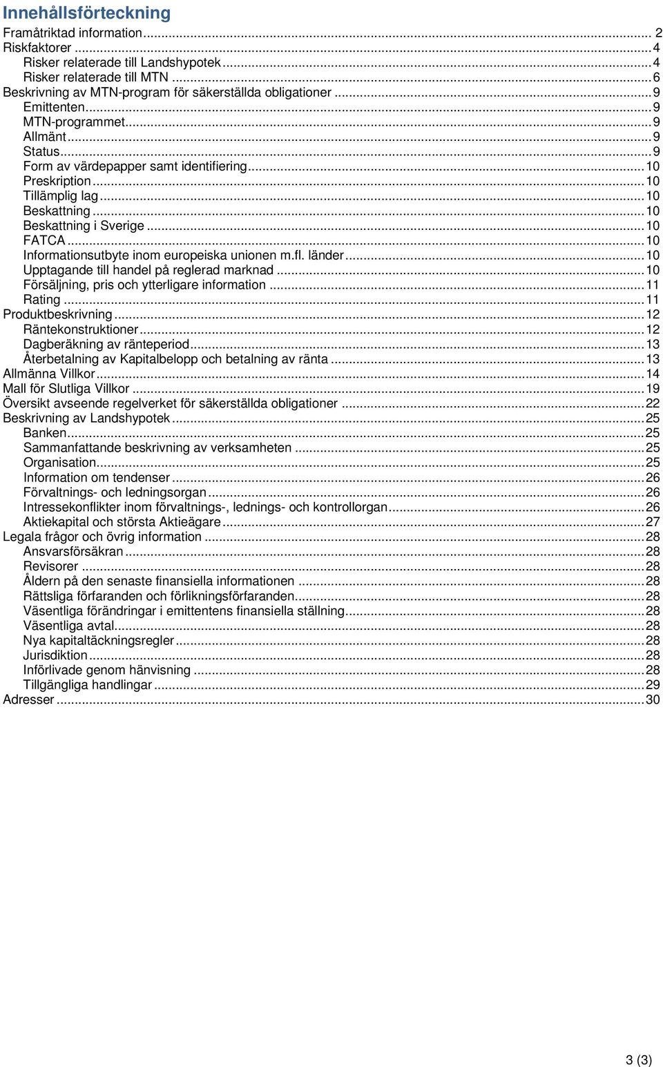 .. 10 FATCA... 10 Informationsutbyte inom europeiska unionen m.fl. länder... 10 Upptagande till handel på reglerad marknad... 10 Försäljning, pris och ytterligare information... 11 Rating.