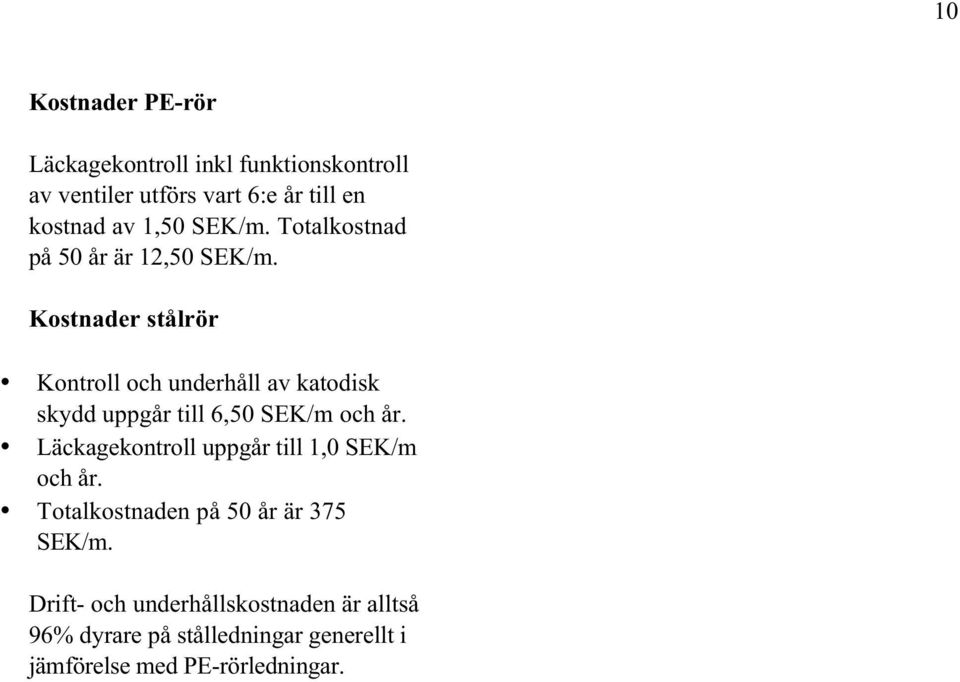 Kostnader stålrör Kontroll och underhåll av katodisk skydd uppgår till 6,50 SEK/m och år.