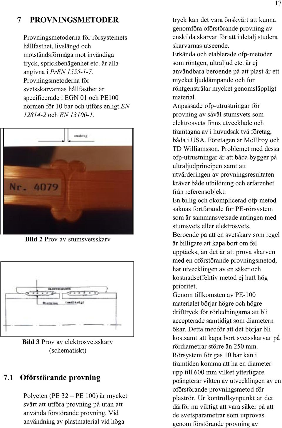 Bild 2 Prov av stumsvetsskarv Bild 3 Prov av elektrosvetsskarv (schematiskt) 7.