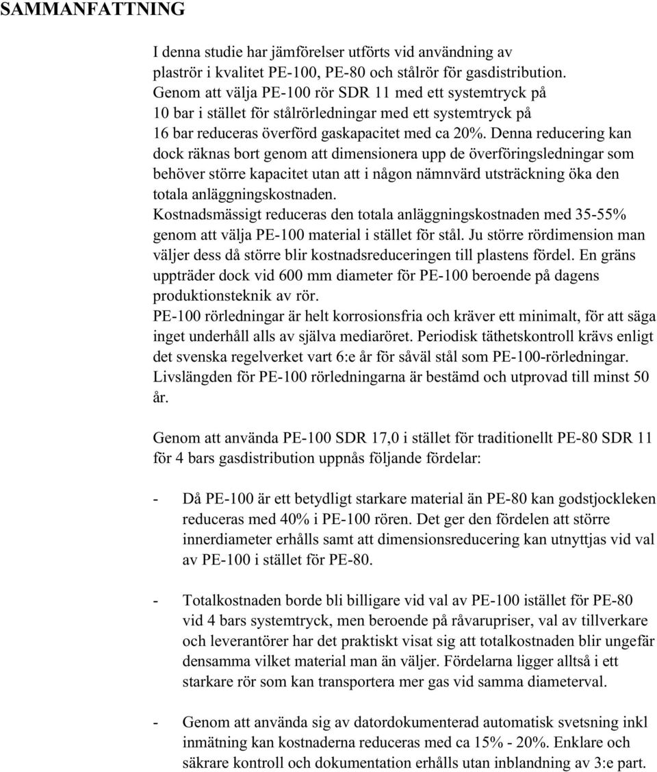 Denna reducering kan dock räknas bort genom att dimensionera upp de överföringsledningar som behöver större kapacitet utan att i någon nämnvärd utsträckning öka den totala anläggningskostnaden.