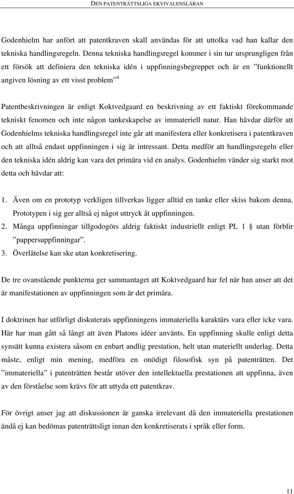 Patentbeskrivningen är enligt Koktvedgaard en beskrivning av ett faktiskt förekommande tekniskt fenomen och inte någon tankeskapelse av immateriell natur.