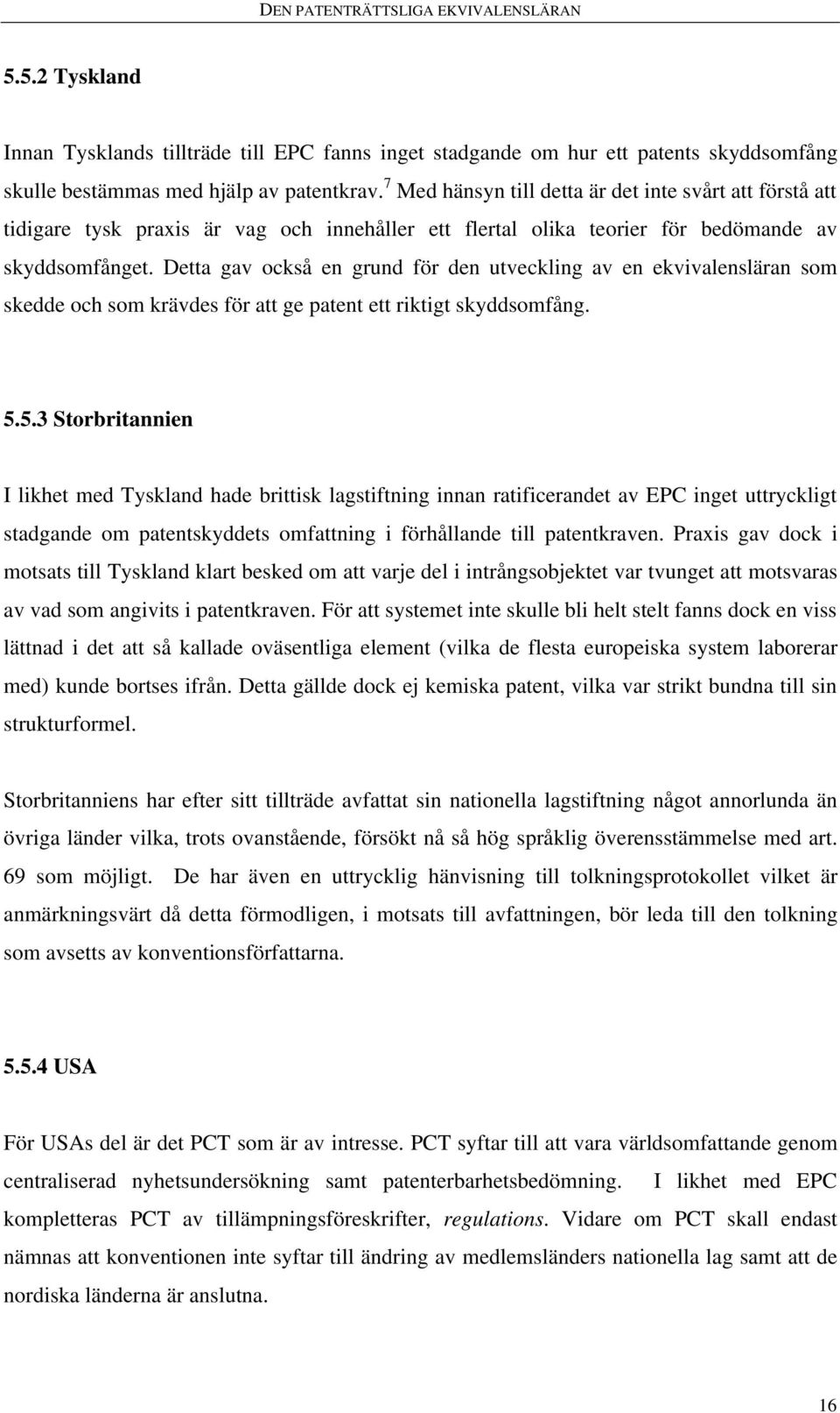 Detta gav också en grund för den utveckling av en ekvivalensläran som skedde och som krävdes för att ge patent ett riktigt skyddsomfång. 5.