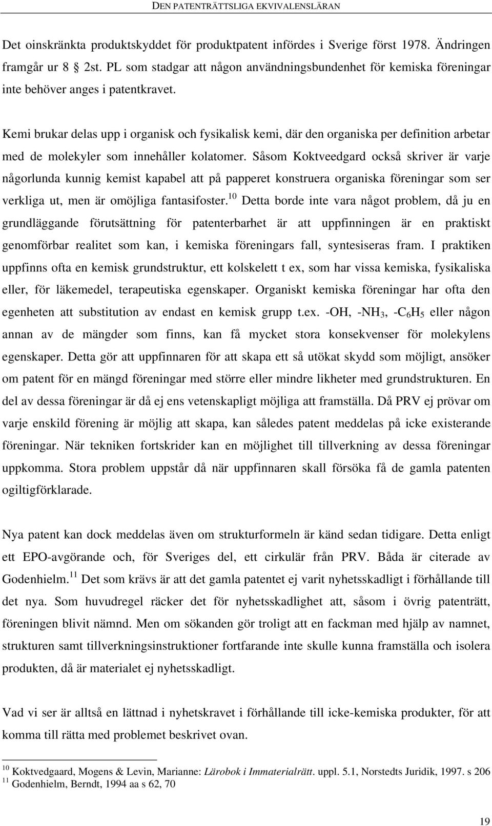 Kemi brukar delas upp i organisk och fysikalisk kemi, där den organiska per definition arbetar med de molekyler som innehåller kolatomer.