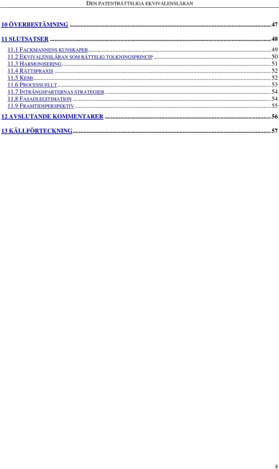 4 RÄTTSPRAXIS...52 11.5 KEMI...52 11.6 PROCESSUELLT...53 11.7 INTRÅNGSPARTERNAS STRATEGIER.