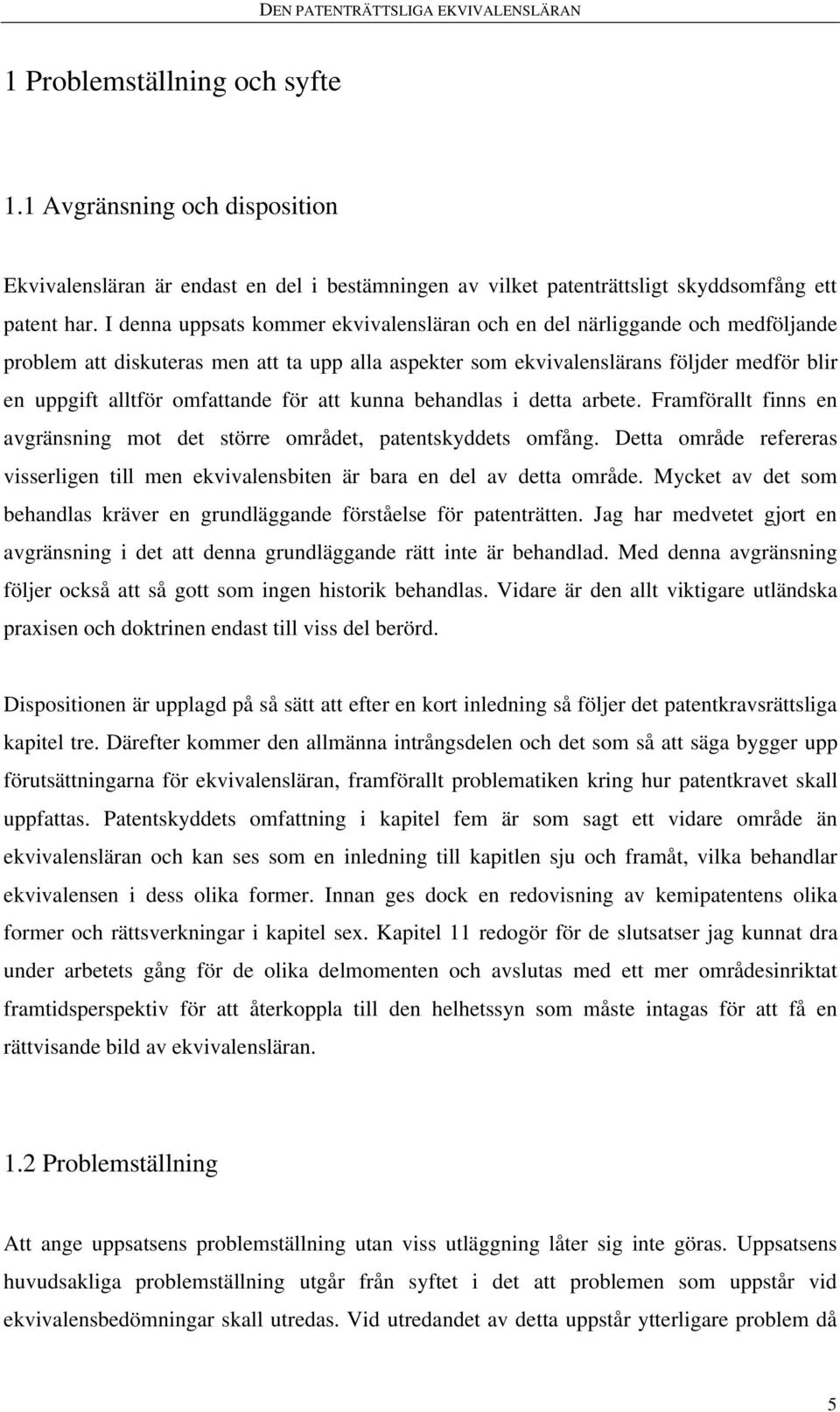 omfattande för att kunna behandlas i detta arbete. Framförallt finns en avgränsning mot det större området, patentskyddets omfång.