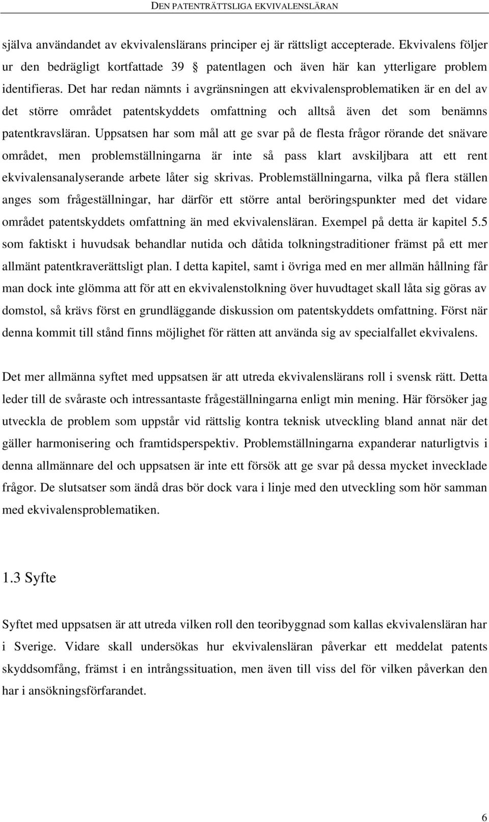 Uppsatsen har som mål att ge svar på de flesta frågor rörande det snävare området, men problemställningarna är inte så pass klart avskiljbara att ett rent ekvivalensanalyserande arbete låter sig