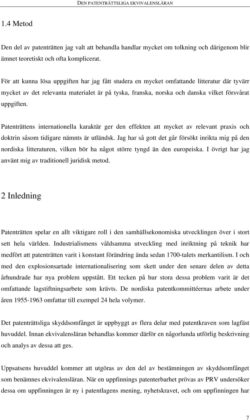 Patenträttens internationella karaktär ger den effekten att mycket av relevant praxis och doktrin såsom tidigare nämnts är utländsk.