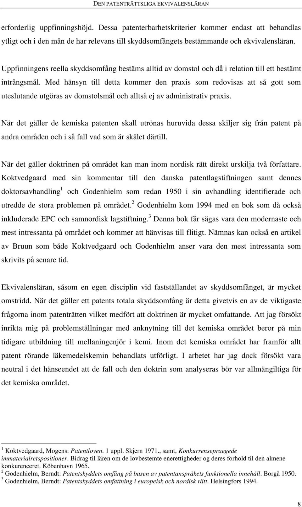 Med hänsyn till detta kommer den praxis som redovisas att så gott som uteslutande utgöras av domstolsmål och alltså ej av administrativ praxis.