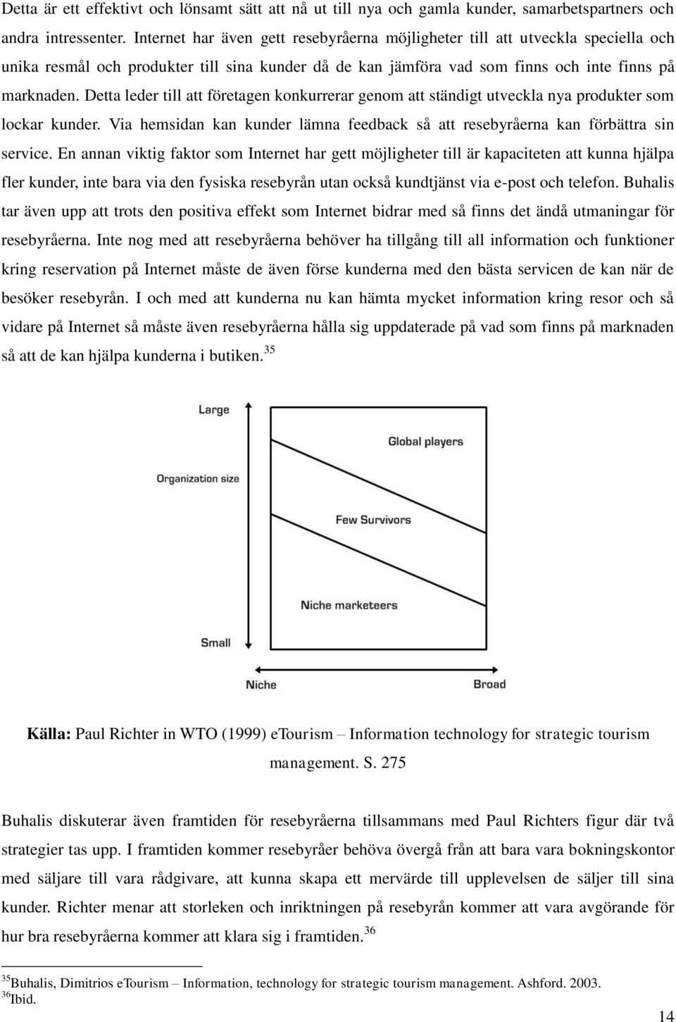 Detta leder till att företagen konkurrerar genom att ständigt utveckla nya produkter som lockar kunder. Via hemsidan kan kunder lämna feedback så att resebyråerna kan förbättra sin service.