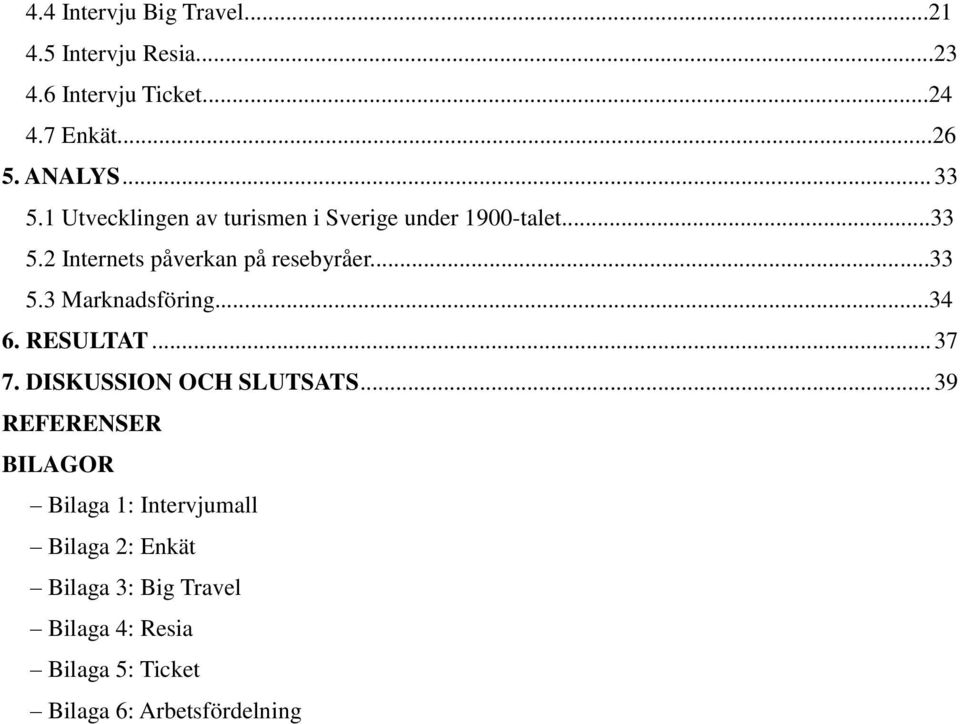 ..33 5.3 Marknadsföring...34 6. RESULTAT... 37 7. DISKUSSION OCH SLUTSATS.