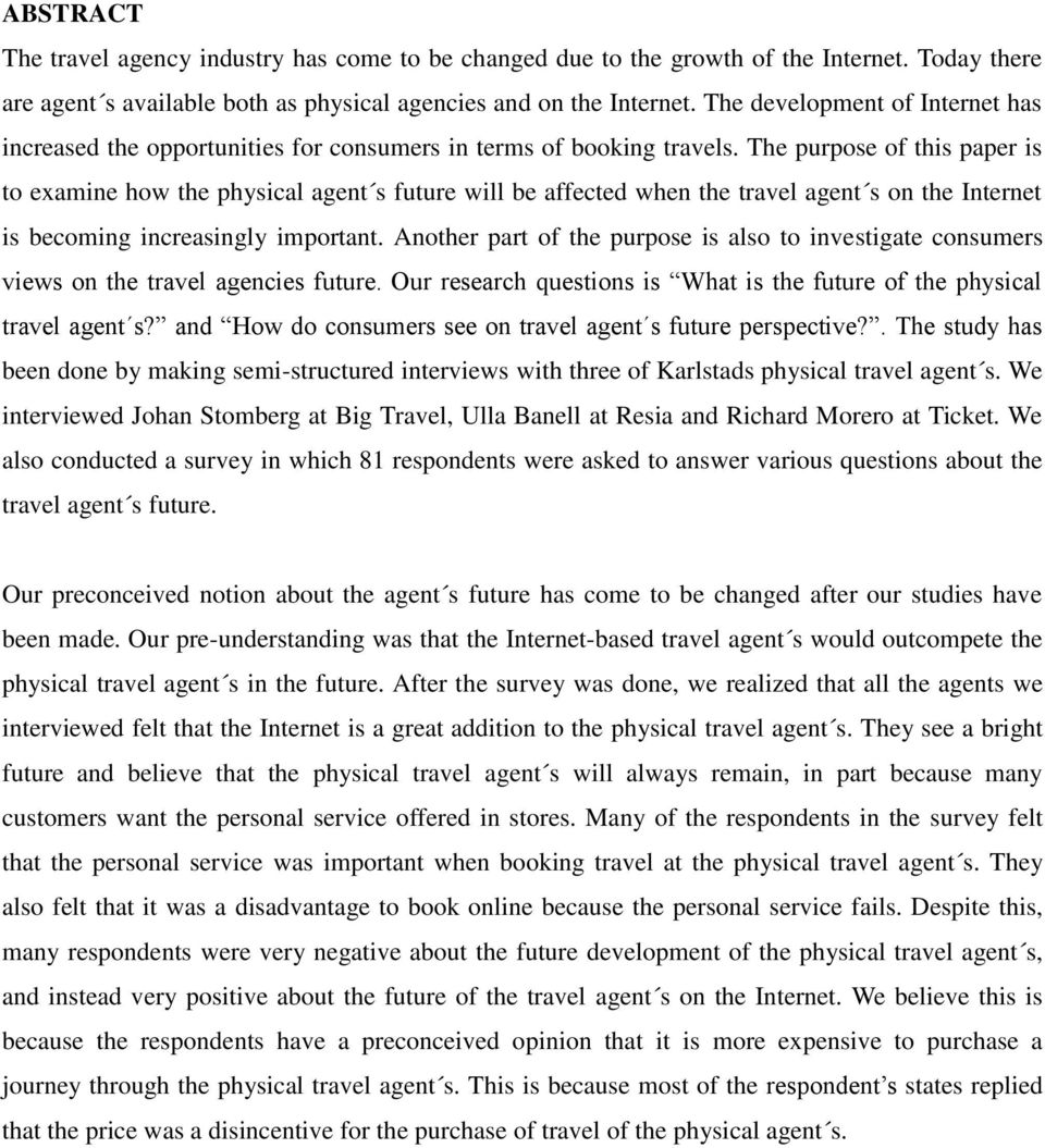 The purpose of this paper is to examine how the physical agent s future will be affected when the travel agent s on the Internet is becoming increasingly important.