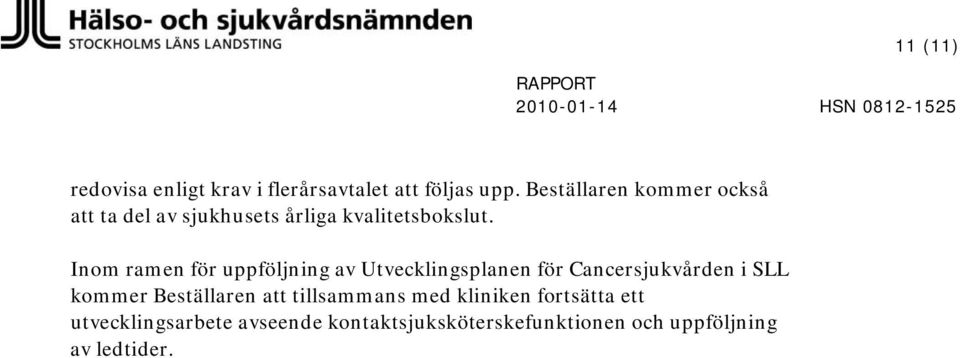 Inom ramen för uppföljning av Utvecklingsplanen för Cancersjukvården i SLL kommer