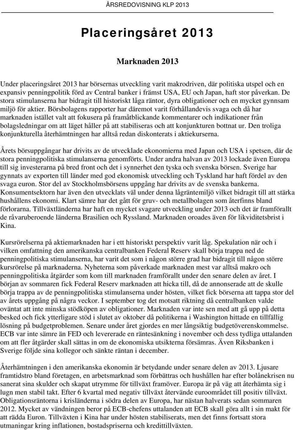 Börsbolagens rapporter har däremot varit förhållandevis svaga och då har marknaden istället valt att fokusera på framåtblickande kommentarer och indikationer från bolagsledningar om att läget håller