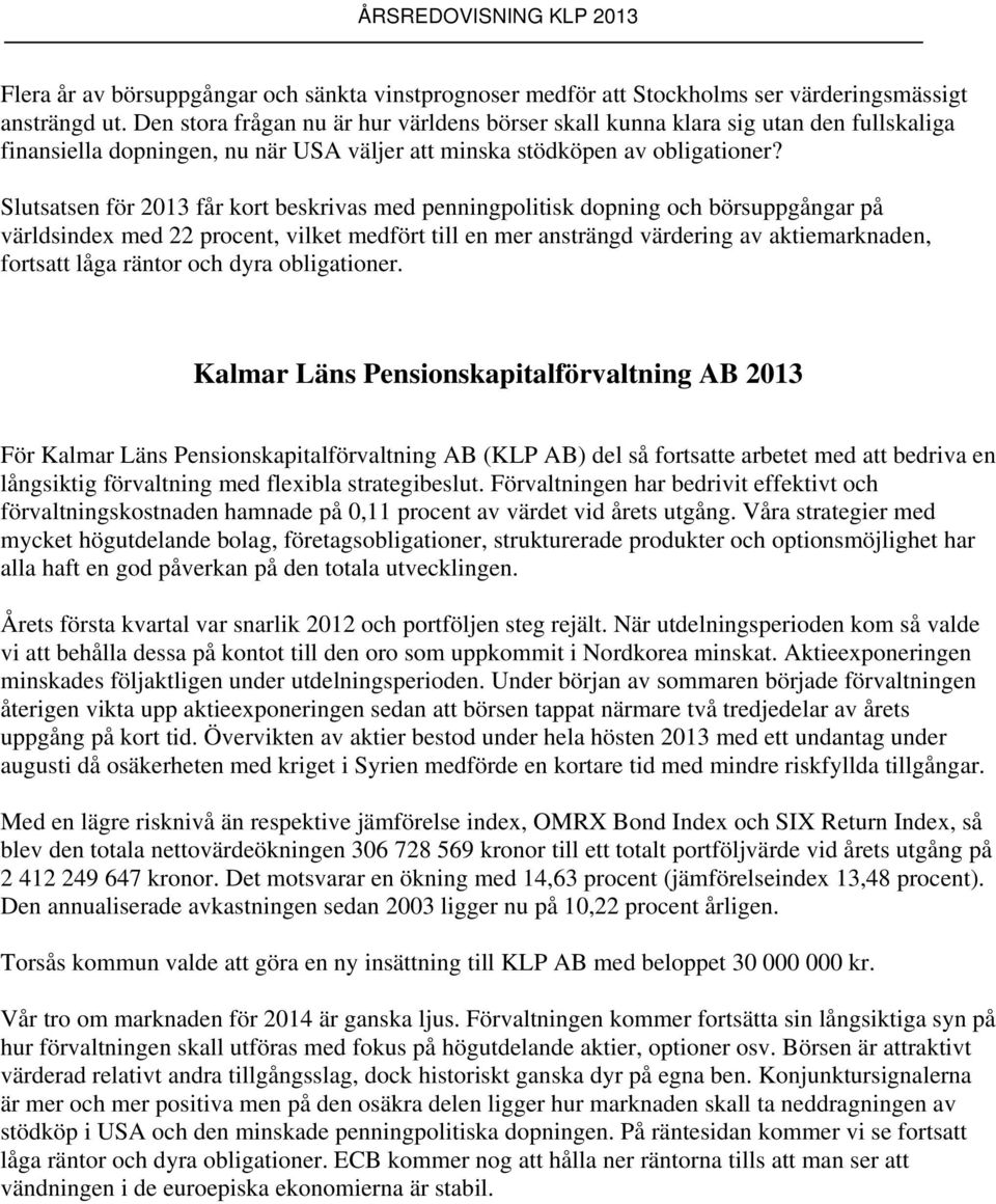 Slutsatsen för 2013 får kort beskrivas med penningpolitisk dopning och börsuppgångar på världsindex med 22 procent, vilket medfört till en mer ansträngd värdering av aktiemarknaden, fortsatt låga