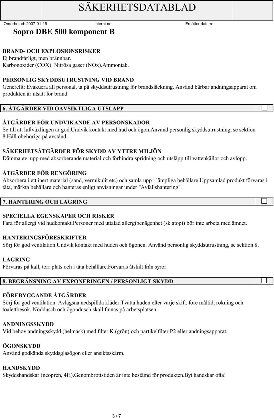 ÅTGÄRDER VID OAVSIKTLIGA UTSLÄPP ÅTGÄRDER FÖR UNDVIKANDE AV PERSONSKADOR Se till att luftväxlingen är god.undvik kontakt med hud och ögon.använd personlig skyddsutrustning, se sektion 8.