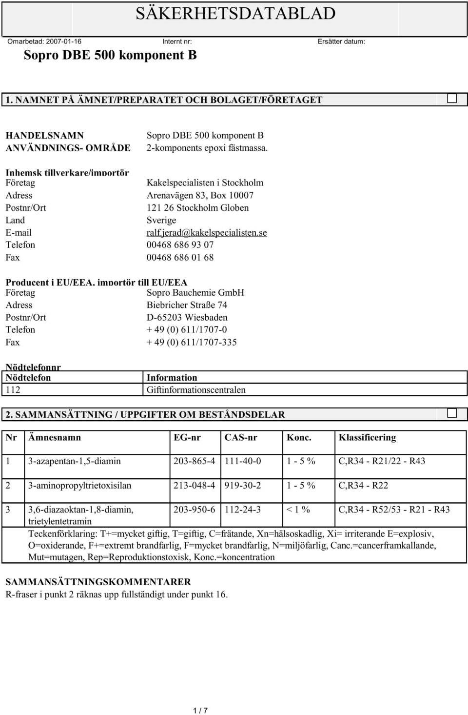 se Telefon 00468 686 93 07 Fax 00468 686 01 68 Producent i EU/EEA, importör till EU/EEA Företag Sopro Bauchemie GmbH Adress Biebricher Straße 74 Postnr/Ort D-65203 Wiesbaden Telefon + 49 (0)