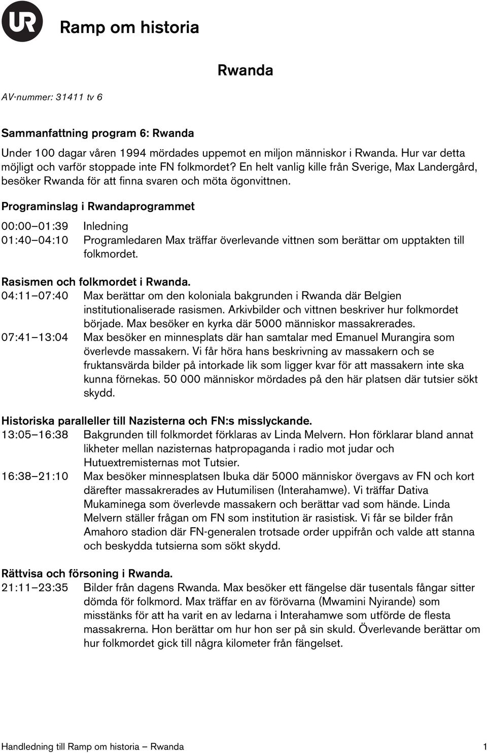 Programinslag i Rwandaprogrammet 00:00 01:39 Inledning 01:40 04:10 Programledaren Max träffar överlevande vittnen som berättar om upptakten till folkmordet. Rasismen och folkmordet i Rwanda.