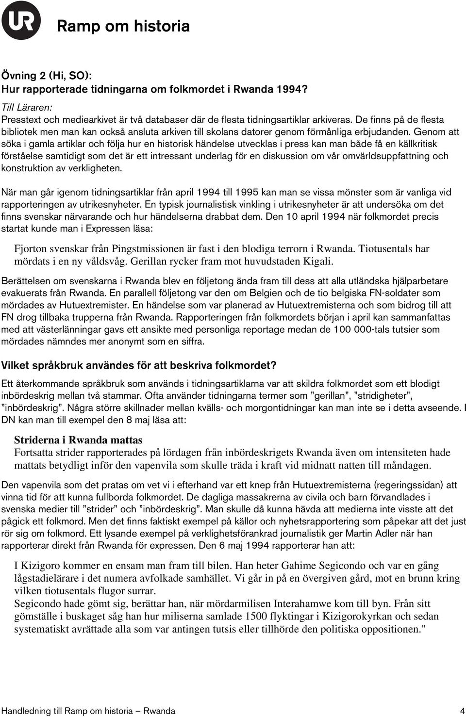 Genom att söka i gamla artiklar och följa hur en historisk händelse utvecklas i press kan man både få en källkritisk förståelse samtidigt som det är ett intressant underlag för en diskussion om vår