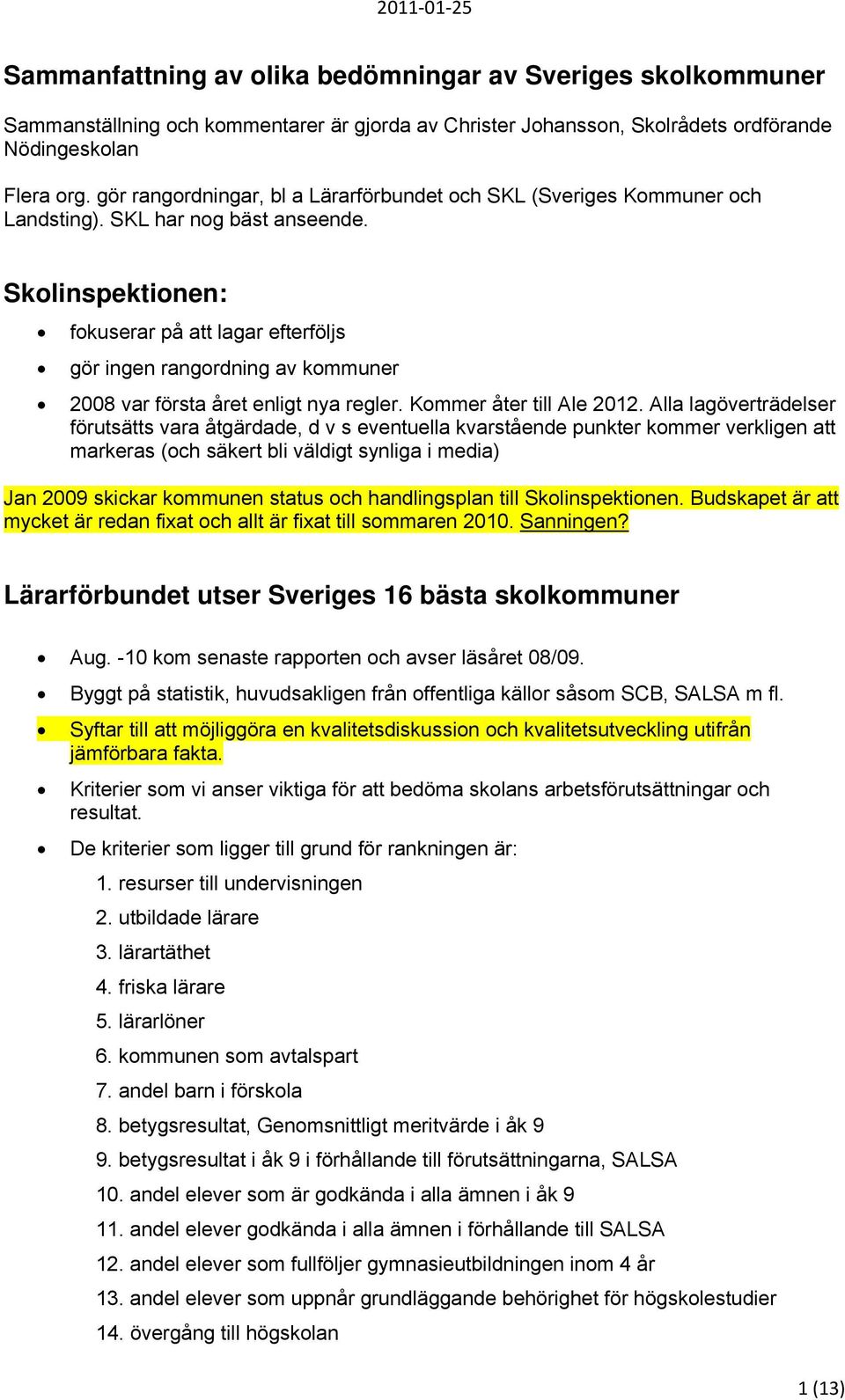 Skolinspektionen: fokuserar på att lagar efterföljs gör ingen rangordning av kommuner 2008 var första året enligt nya regler. Kommer åter till Ale 2012.