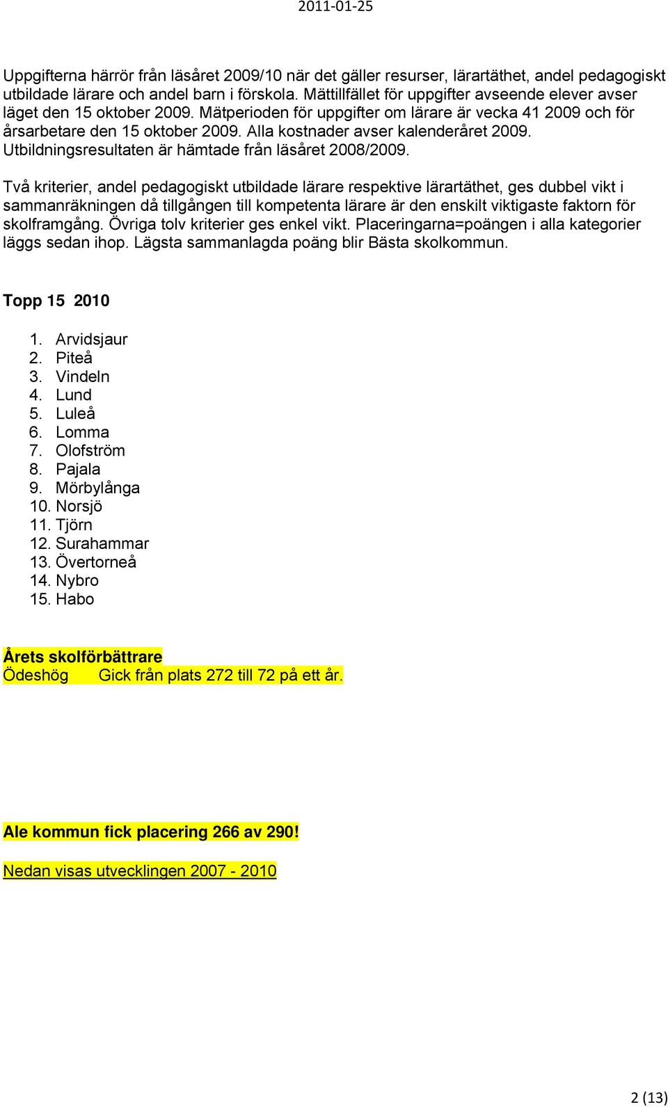 Alla kostnader avser kalenderåret 2009. Utbildningsresultaten är hämtade från läsåret 2008/2009.