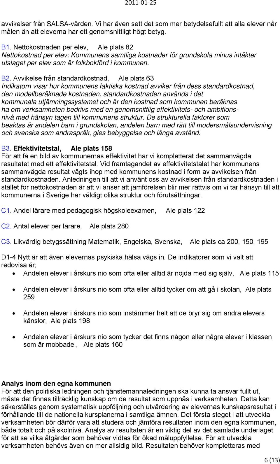 Avvikelse från standardkostnad, Ale plats 63 Indikatorn visar hur kommunens faktiska kostnad avviker från dess standardkostnad, den modellberäknade kostnaden.