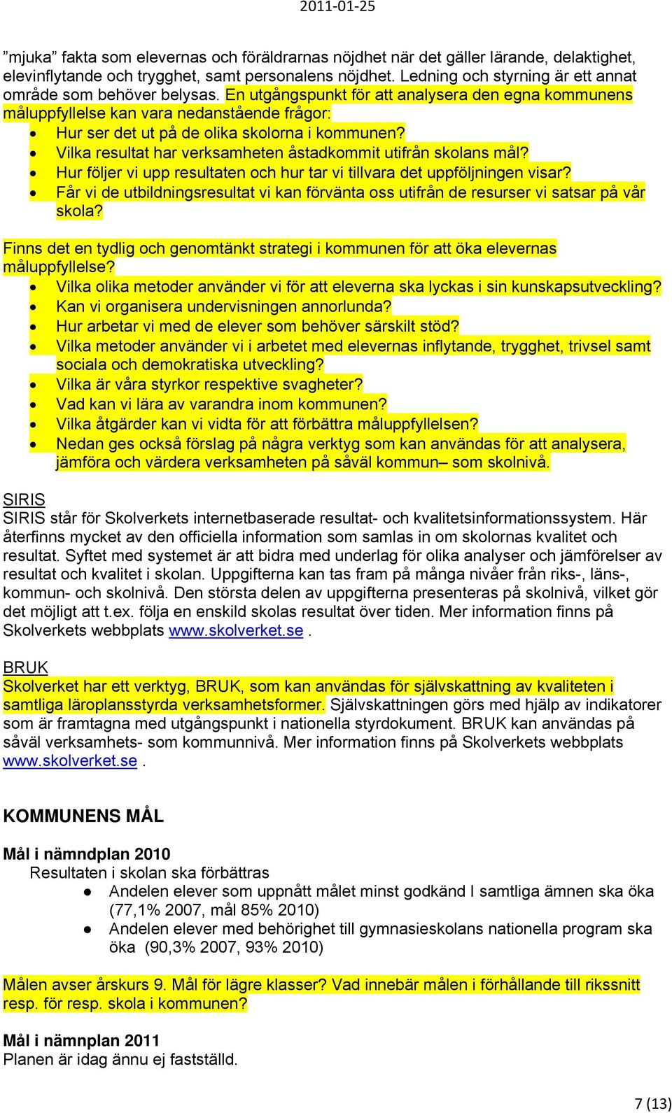 En utgångspunkt för att analysera den egna kommunens måluppfyllelse kan vara nedanstående frågor: Hur ser det ut på de olika skolorna i kommunen?