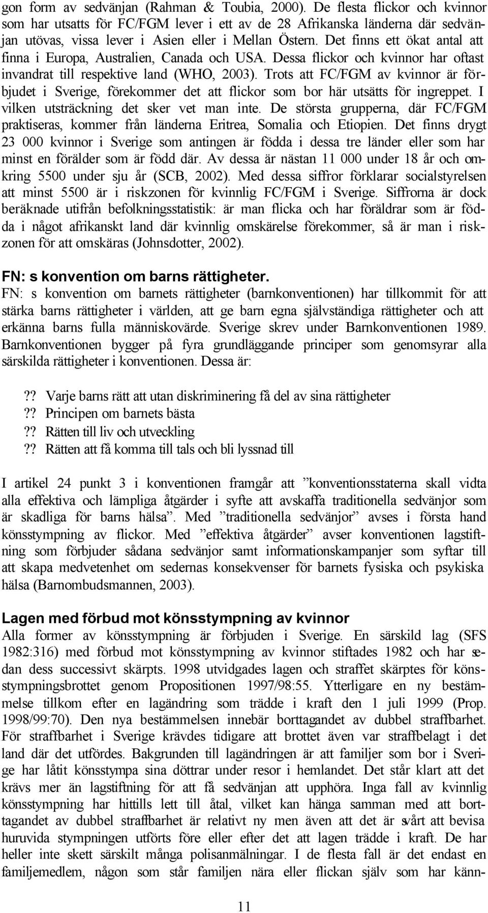 Det finns ett ökat antal att finna i Europa, Australien, Canada och USA. Dessa flickor och kvinnor har oftast invandrat till respektive land (WHO, 23).