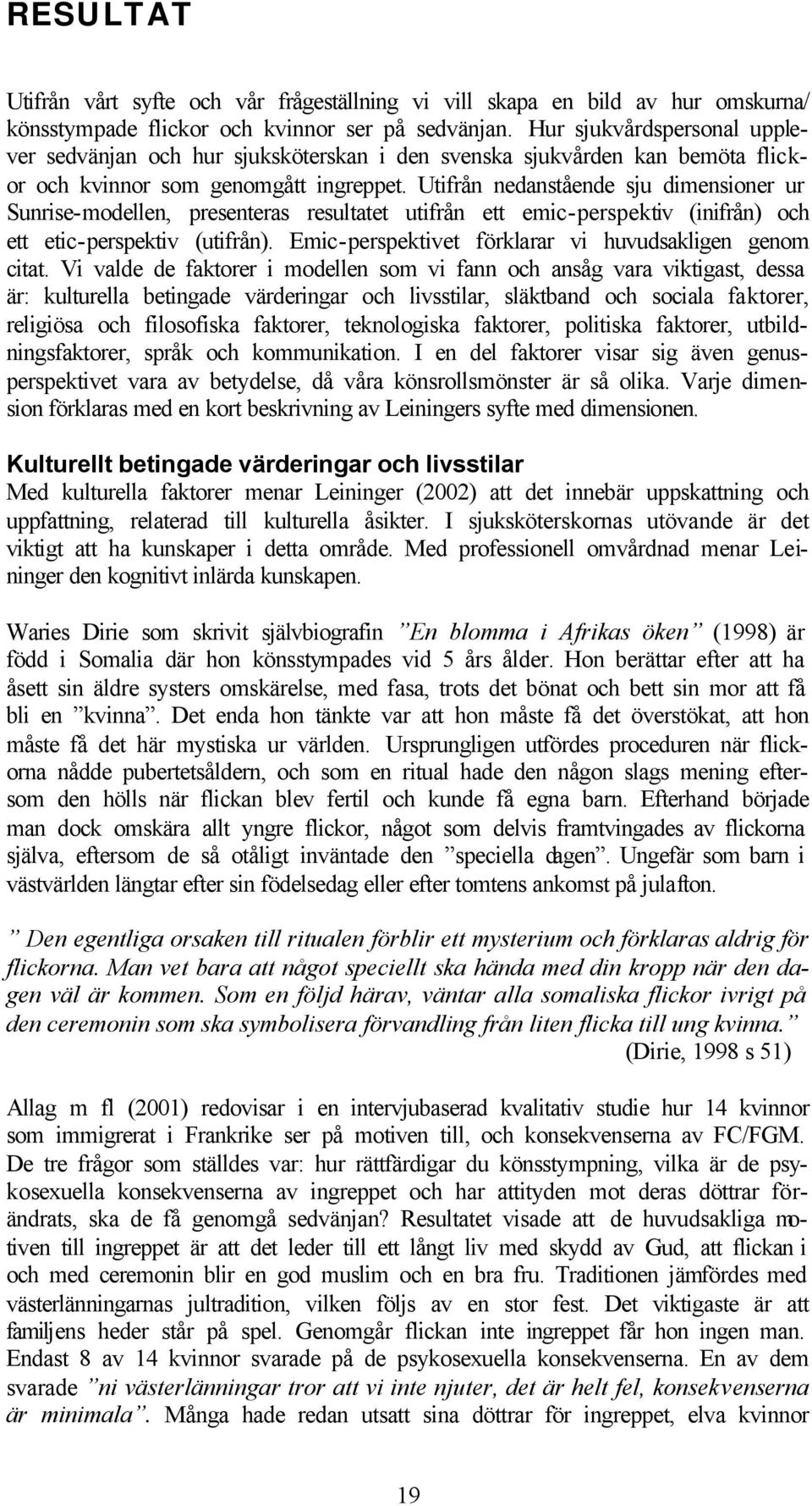 Utifrån nedanstående sju dimensioner ur Sunrise-modellen, presenteras resultatet utifrån ett emic-perspektiv (inifrån) och ett etic-perspektiv (utifrån).