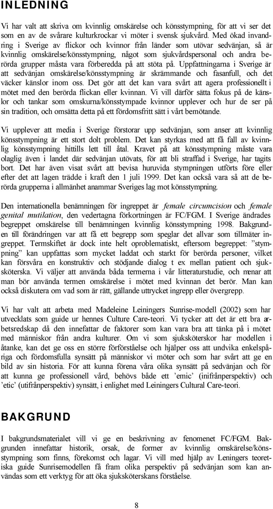 förberedda på att stöta på. Uppfattningarna i Sverige är att sedvänjan omskärelse/könsstympning är skrämmande och fasanfull, och det väcker känslor inom oss.