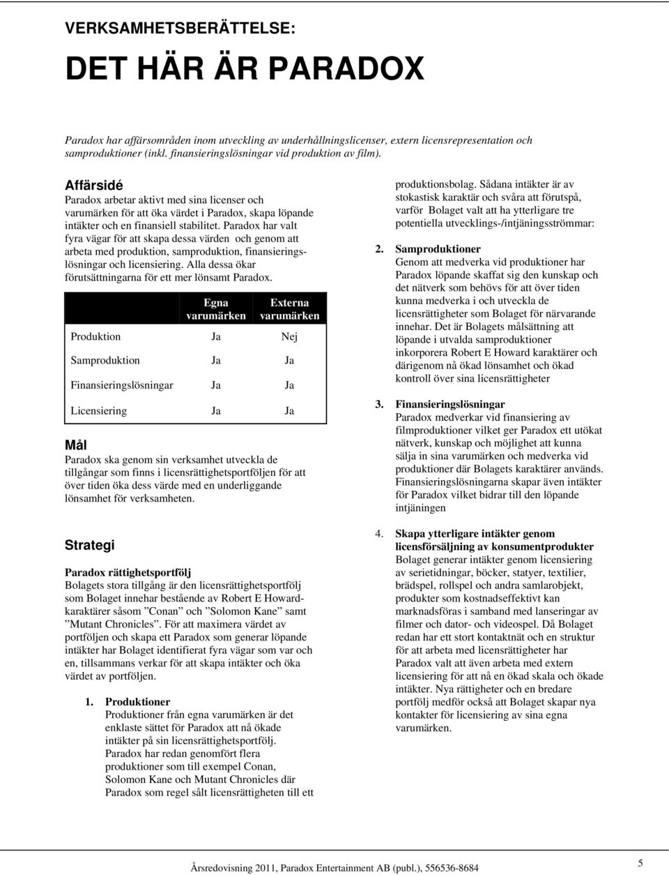 Paradox har valt fyra vägar för att skapa dessa värden och genom att arbeta med produktion, samproduktion, finansieringslösningar och licensiering.