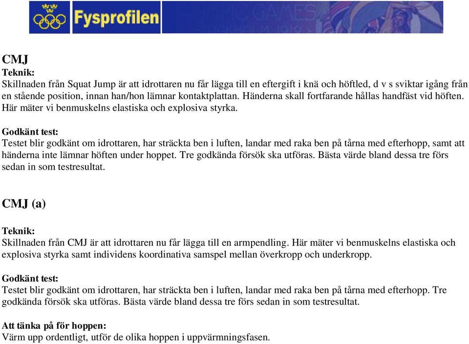 Testet blir godkänt om idrottaren, har sträckta ben i luften, landar med raka ben på tårna med efterhopp, samt att händerna inte lämnar höften under hoppet. Tre godkända försök ska utföras.