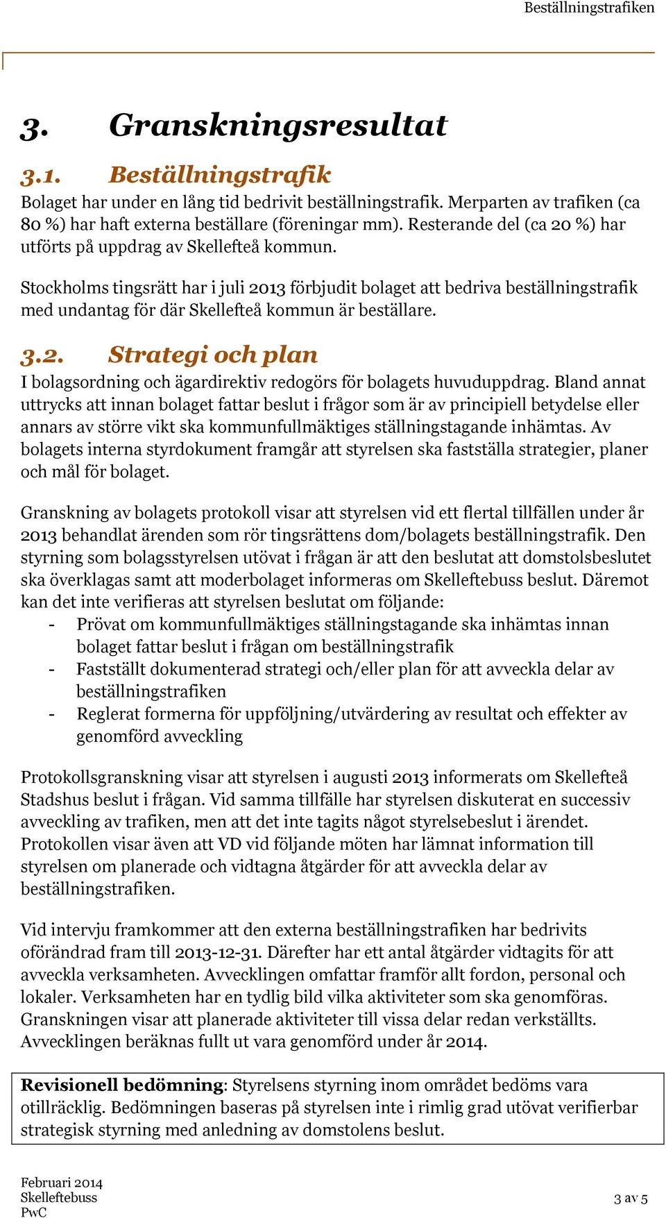 Stockholms tingsrätt har i juli 2013 förbjudit bolaget att bedriva beställningstrafik med undantag för där Skellefteå kommun är beställare. 3.2. Strategi och plan I bolagsordning och ägardirektiv redogörs för bolagets huvuduppdrag.