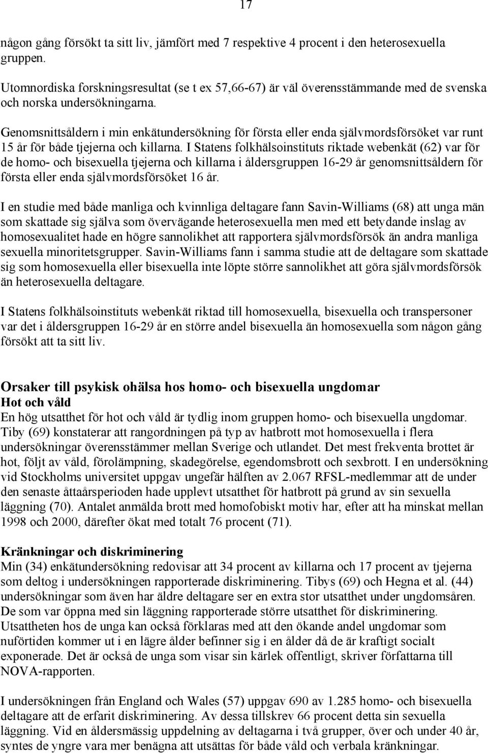 Genomsnittsåldern i min enkätundersökning för första eller enda självmordsförsöket var runt 15 år för både tjejerna och killarna.