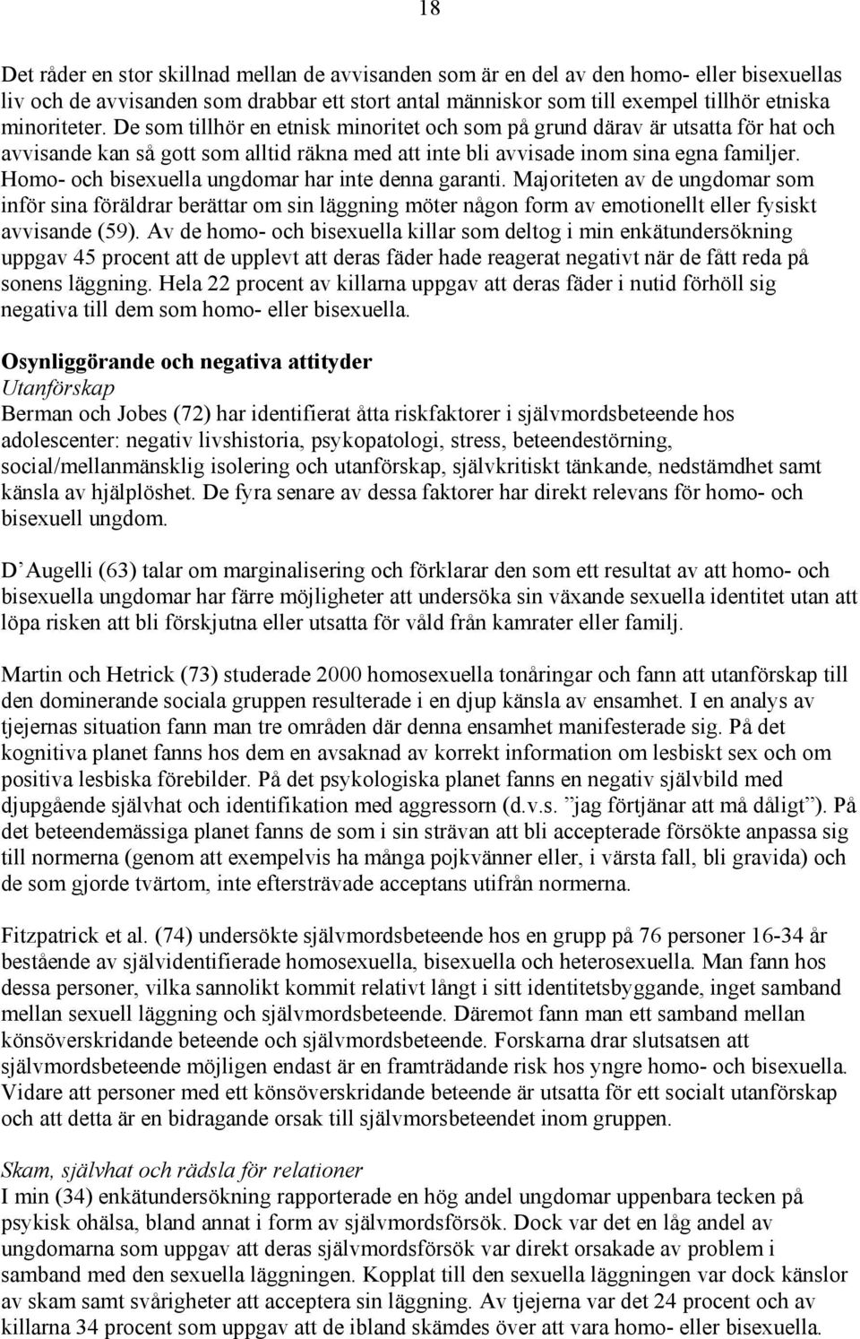 Homo- och bisexuella ungdomar har inte denna garanti. Majoriteten av de ungdomar som inför sina föräldrar berättar om sin läggning möter någon form av emotionellt eller fysiskt avvisande (59).