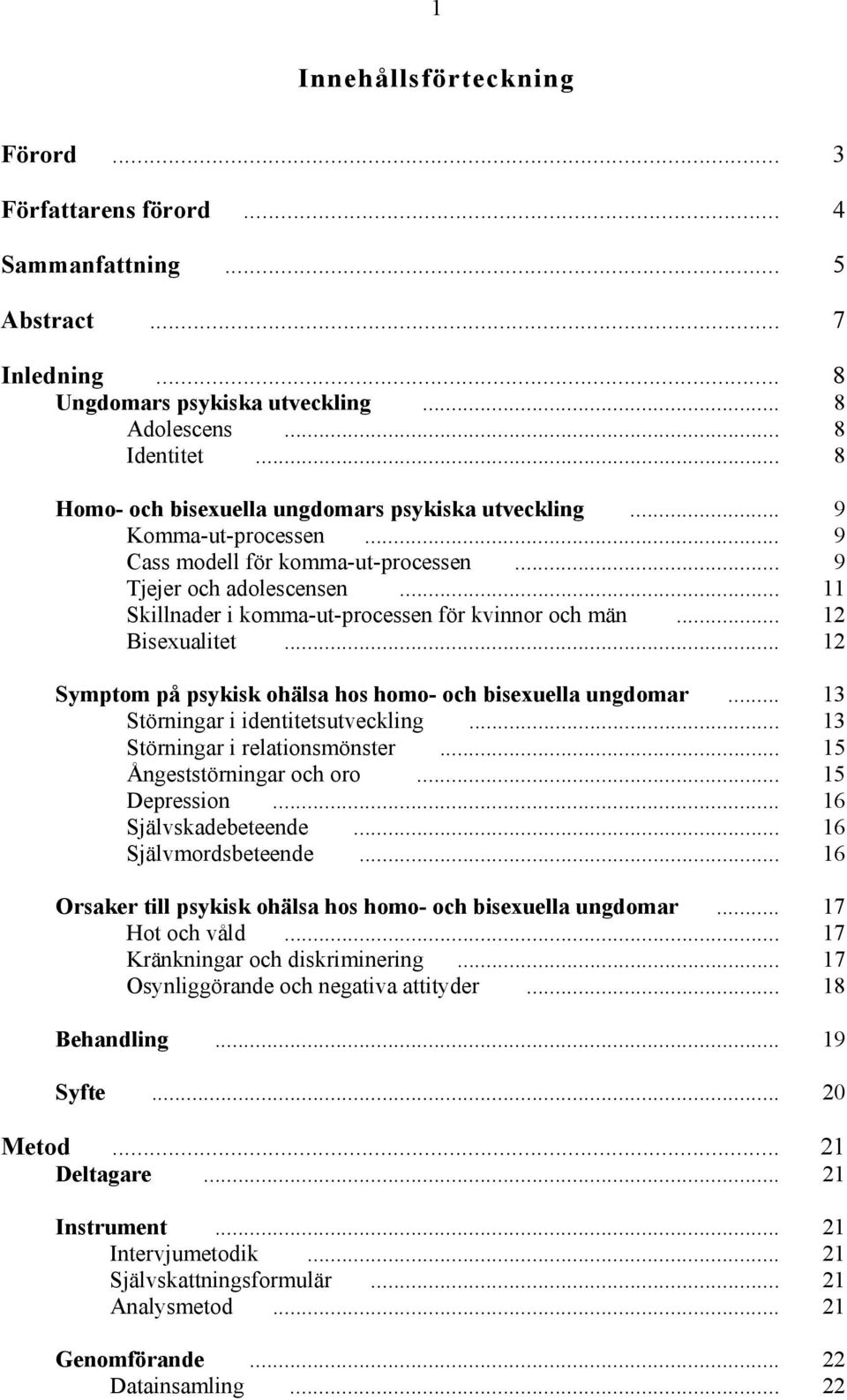 .. 11 Skillnader i komma-ut-processen för kvinnor och män... 12 Bisexualitet... 12 Symptom på psykisk ohälsa hos homo- och bisexuella ungdomar... 13 Störningar i identitetsutveckling.