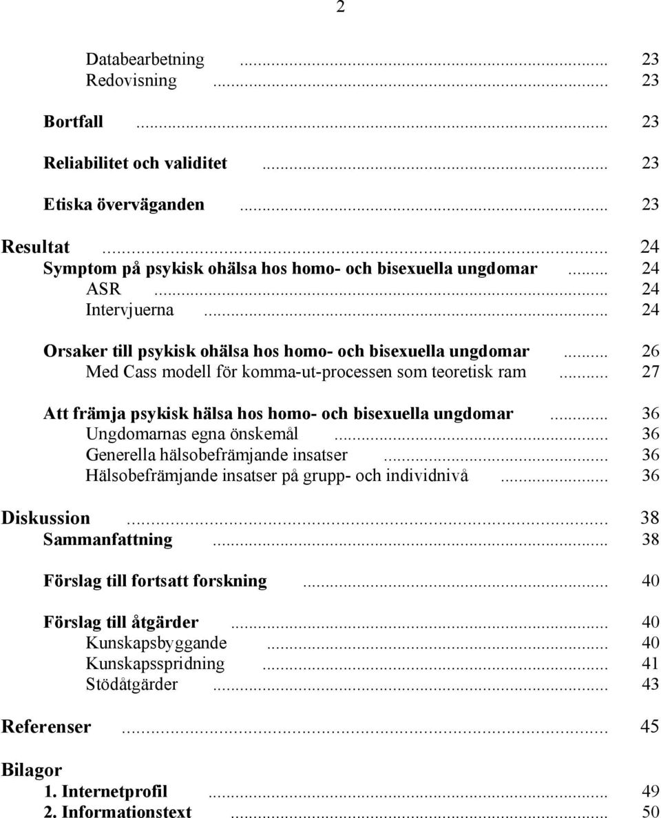 .. 27 Att främja psykisk hälsa hos homo- och bisexuella ungdomar... 36 Ungdomarnas egna önskemål... 36 Generella hälsobefrämjande insatser... 36 Hälsobefrämjande insatser på grupp- och individnivå.